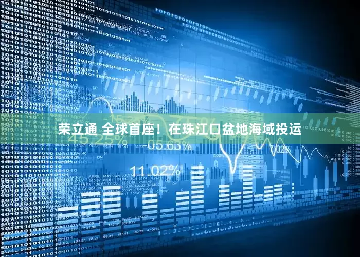 荣立通 全球首座！在珠江口盆地海域投运